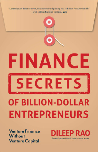Finance Secrets of Billion-Dollar Entrepreneurs: Venture Finance Without Venture Capital Cover