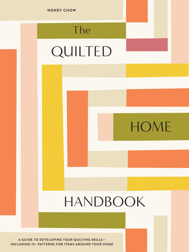 The Quilted Home Handbook: A Guide to Developing Your Quilting Skills-Including 15+ Patterns for Items Around Your Home book cover by Wendy Chow