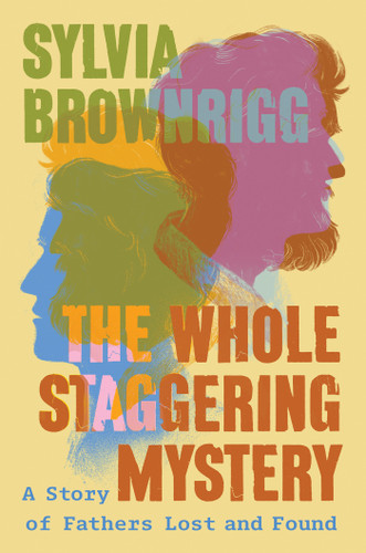 The Whole Staggering Mystery: A Story of Fathers Lost and Found book cover by Sylvia Brownrigg