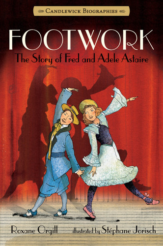 Footwork: The Story of Fred and Adele Astaire: Candlewick Biographies (Candlewick Biographies) book cover by Roxane Orgill