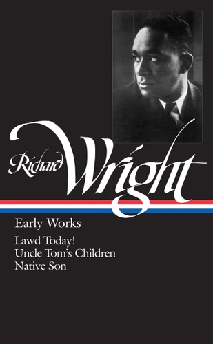 Richard Wright: Early Works (LOA #55): Lawd Today! / Uncle Tom's Children / Native Son (Library of America Richard Wright Edition) book cover by Richard Wright
