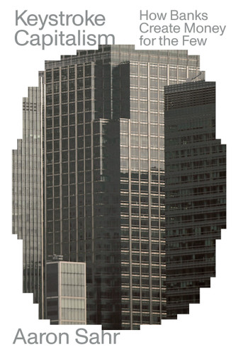 Keystroke Capitalism: How Banks Create Money for the Few (Futures) book cover by Aaron Sahr