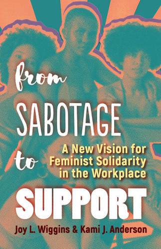 From Sabotage to Support: A New Vision for Feminist Solidarity in the Workplace book cover by Joy L. Wiggins, Kami J. Anderson