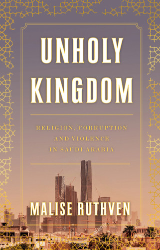 Unholy Kingdom: Religion, Corruption and Violence in Saudi Arabia book cover by Malise Ruthven