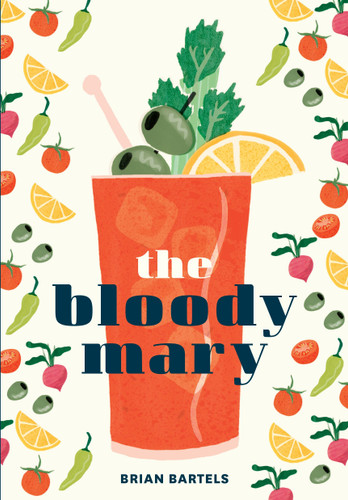 The Bloody Mary: The Lore and Legend of a Cocktail Classic, with Recipes for Brunch and Beyond book cover by Brian Bartels