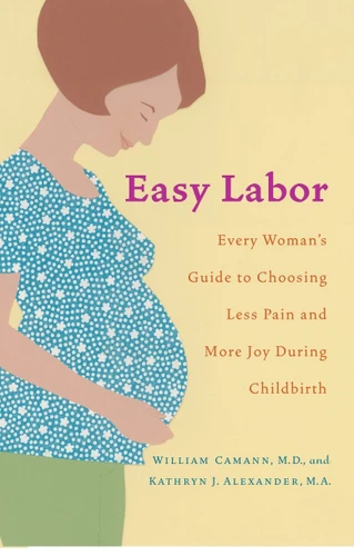 Easy Labor: Every Woman's Guide to Choosing Less Pain and More Joy During Childbirth book cover by William Camann, Kathryn Alexander