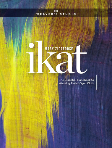 Ikat: The Essential Handbook to Weaving Resist-Dyed Cloth (The Weaver's Studio) book cover by Mary Zicafoose
