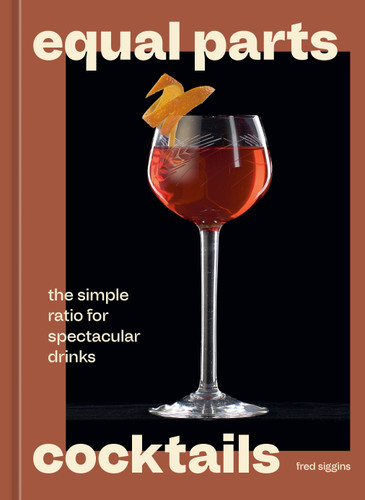 Equal Parts Cocktails: The Simple Ratio for Spectacular Drinks [A Cocktails Recipe Book] book cover by Fred Siggins
