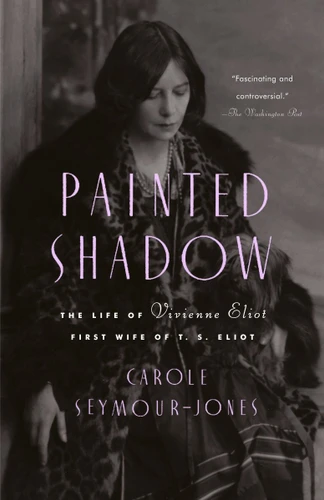 Painted Shadow: The Life of Vivienne Eliot, First Wife of T. S. Eliot book cover by Carole Seymour-Jones