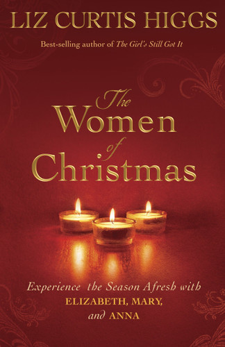The Women of Christmas: Experience the Season Afresh with Elizabeth, Mary, and Anna book cover by Liz Curtis Higgs