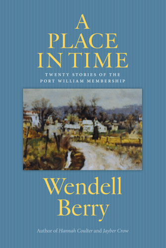 A Place in Time: Twenty Stories of the Port William Membership (Port William) book cover by Wendell Berry