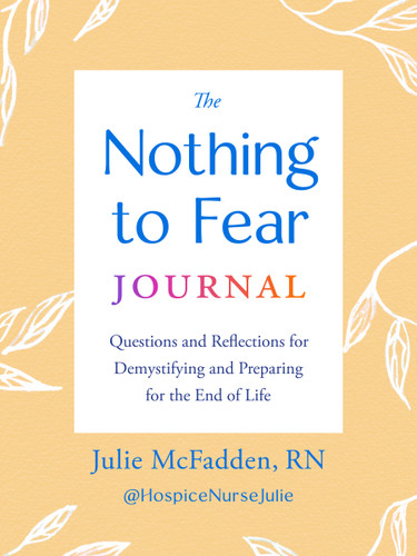 The Nothing to Fear Journal: Questions and Reflections for Demystifying and Preparing for the End of Life book cover by Julie McFadden, RN