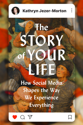 The Story of Your Life: How Social Media Shapes the Way We Experience Everything book cover by Kathryn Jezer-Morton