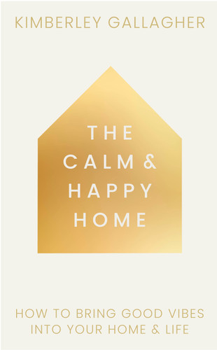 The Calm and Happy Home: How to Bring Good Vibes into Your Home and Life book cover by Kimberley Gallagher