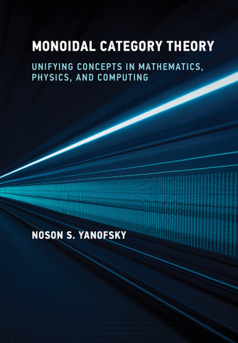 Monoidal Category Theory: Unifying Concepts in Mathematics, Physics, and Computing book cover by Noson S. Yanofsky