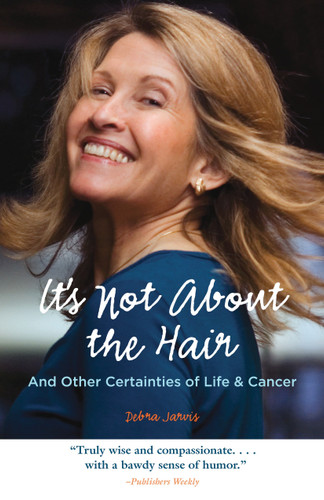 It's Not About the Hair: And Other Certainties of Life & Cancer book cover by Debra Jarvis