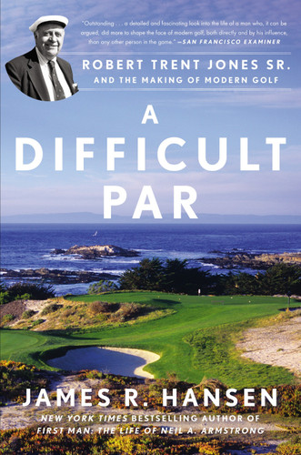 A Difficult Par: Robert Trent Jones Sr. and the Making of Modern Golf book cover by James R. Hansen