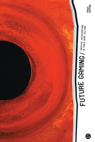 Future Gaming: Creative Interventions in Video Game Culture (Goldsmiths Press / Future Media Series) book cover by Paolo Ruffino
