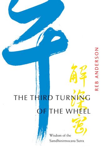 The Third Turning of the Wheel: Wisdom of the Samdhinirmocana Sutra book cover by Reb Anderson