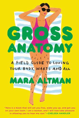Gross Anatomy: A Field Guide to Loving Your Body, Warts and All book cover by Mara Altman