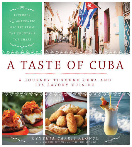 A Taste of Cuba: A Journey Through Cuba and Its Savory Cuisine, Includes 75 Authentic Recipes from the Country’s Top Chefs book cover by Cynthia Carris Alonso