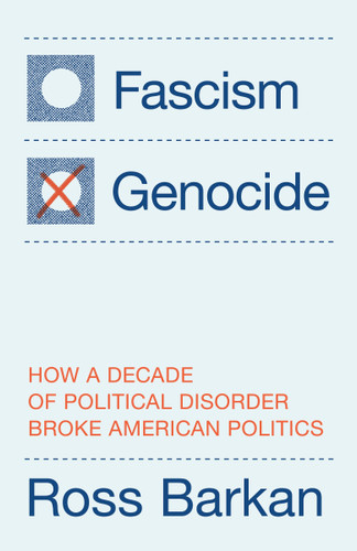 Fascism or Genocide: How a Decade of Political Disorder Broke American Politics book cover by Ross Barkan