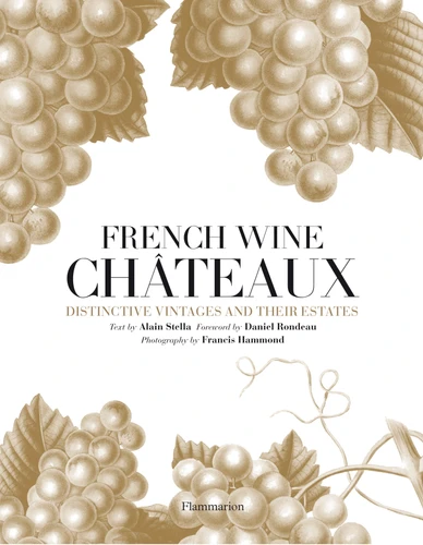 French Wine Chateaux: Distinctive Vintages and Their Estates book cover by Alain Stella, Daniel Rondeau