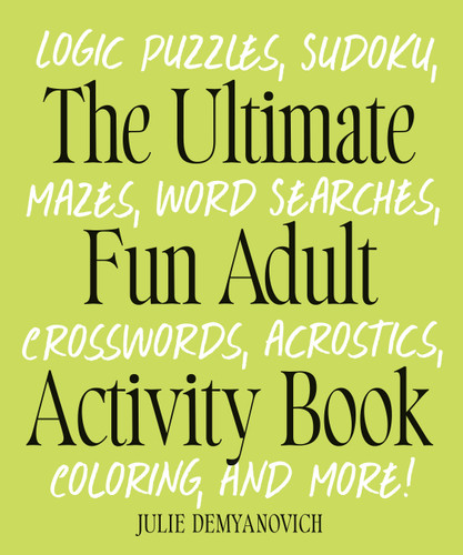 The Ultimate Fun Adult Activity Book: Logic Puzzles, Sudoku, Mazes, Word Searches, Crosswords, Acrostics, Coloring, and More! book cover by Julie Demyanovich
