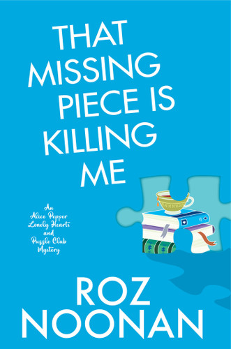 That Missing Piece Is Killing Me (An Alice Pepper Lonely Hearts and Puzzle Club Mystery) book cover by Roz Noonan