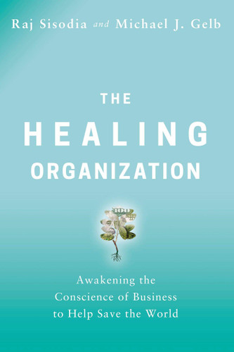The Healing Organization: Awakening the Conscience of Business to Help Save the World Cover