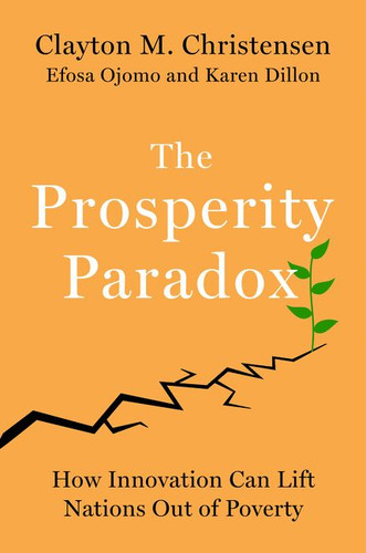 The Prosperity Paradox: How Innovation Can Lift Nations Out of Poverty book cover by Clayton M. Christensen, Efosa Ojomo, Karen Dillon