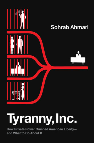Tyranny, Inc.: How Private Power Crushed American Liberty--and What to Do About It book cover by Sohrab Ahmari