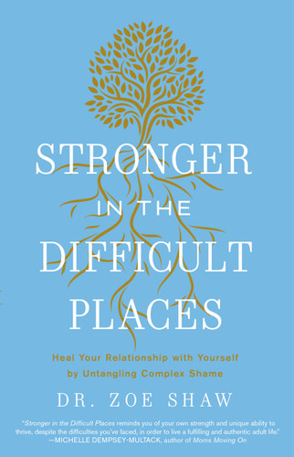 Stronger in the Difficult Places: Heal Your Relationship with Yourself by Untangling Complex Shame book cover by Dr. Zoe Shaw