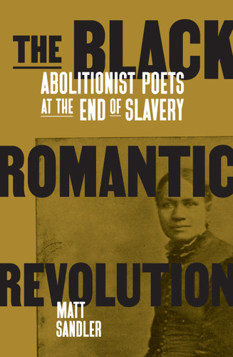 The Black Romantic Revolution: Abolitionist Poets at the End of Slavery book cover by Matt Sandler