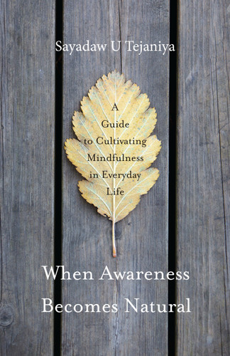 When Awareness Becomes Natural: A Guide to Cultivating Mindfulness in Everyday Life book cover by Sayadaw U Tejaniya
