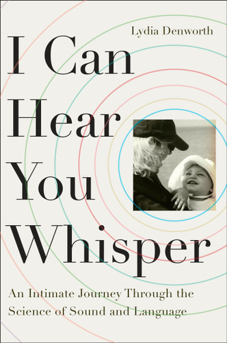 I Can Hear You Whisper: An Intimate Journey Through the Science of Sound and Language book cover by Lydia Denworth