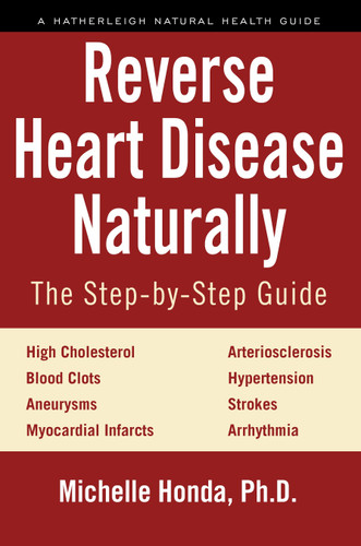 Reverse Heart Disease Naturally: Cures for high cholesterol, hypertension, arteriosclerosis, blood clots, aneurysms, myocardial infarcts and more. book cover by Michelle Honda