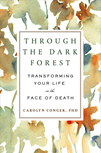 Through the Dark Forest: Transforming Your Life in the Face of Death book cover by Carolyn Conger
