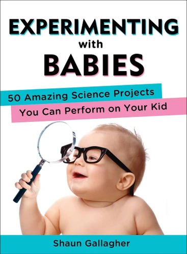 Experimenting with Babies: 50 Amazing Science Projects You Can Perform on Your Kid book cover by Shaun Gallagher