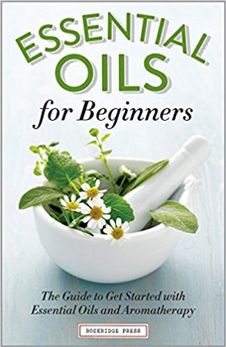 Essential Oils for Beginners: The Guide to Get Started with Essential Oils and Aromatherapy Cover