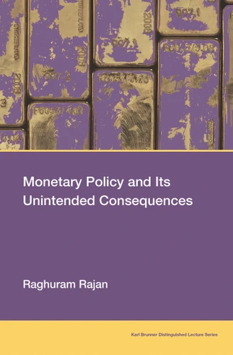Monetary Policy and Its Unintended Consequences (Karl Brunner Distinguished Lecture Series) book cover by Raghuram Rajan