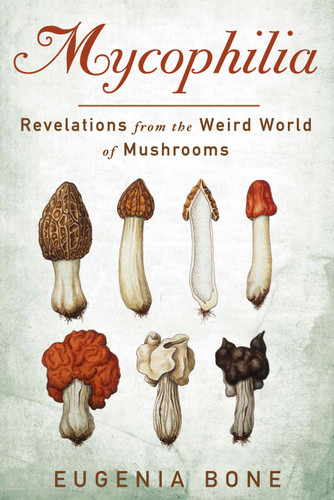 Mycophilia: Revelations from the Weird World of Mushrooms book cover by Eugenia Bone