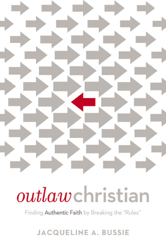 Outlaw Christian: Finding Authentic Faith by Breaking the 'Rules' book cover by Jacqueline A. Bussie