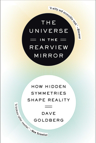 The Universe in the Rearview Mirror: How Hidden Symmetries Shape Reality book cover by Dave Goldberg