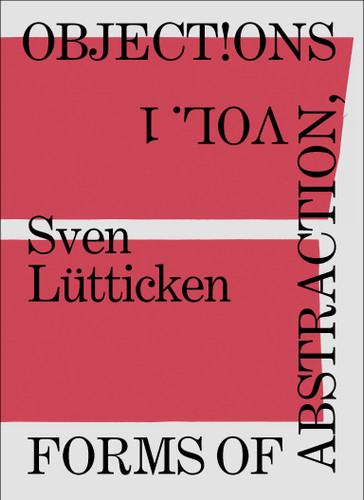 Objections, Volume 1: Forms of Abstraction book cover by Sven Lütticken