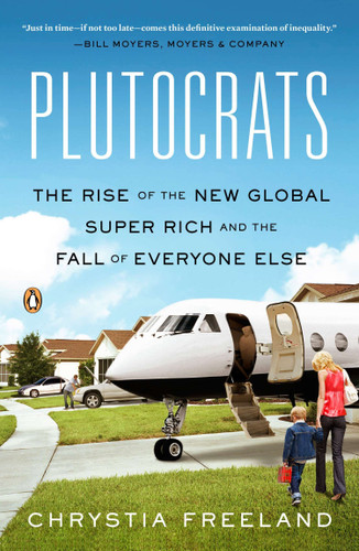Plutocrats: The Rise of the New Global Super-Rich and the Fall of Everyone Else book cover by Chrystia Freeland