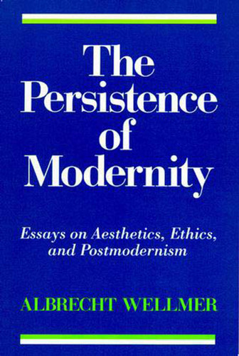 The Persistence of Modernity: Essays on Aesthetics, Ethics, and Postmodernism (Studies in Contemporary German Social Thought) book cover by Albrecht Wellmer