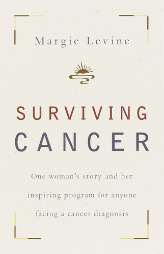 Surviving Cancer: One Woman's Story and Her Inspiring Program for Anyone Facing a Cancer Diagnosis book cover by Margie Levine