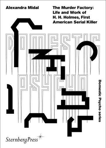 The Murder Factory: Life and work of H. H. Holmes, First American Serial Killer book cover by Alexandra  Midal