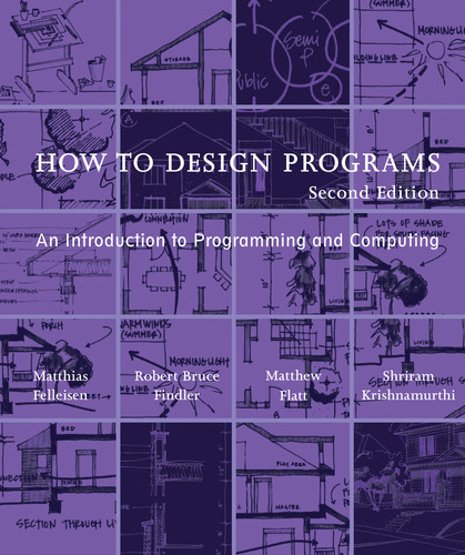 How to Design Programs, second edition: An Introduction to Programming and Computing book cover by Matthias Felleisen, Robert Bruce Findler, Matthew Flatt, Shriram Krishnamurthi